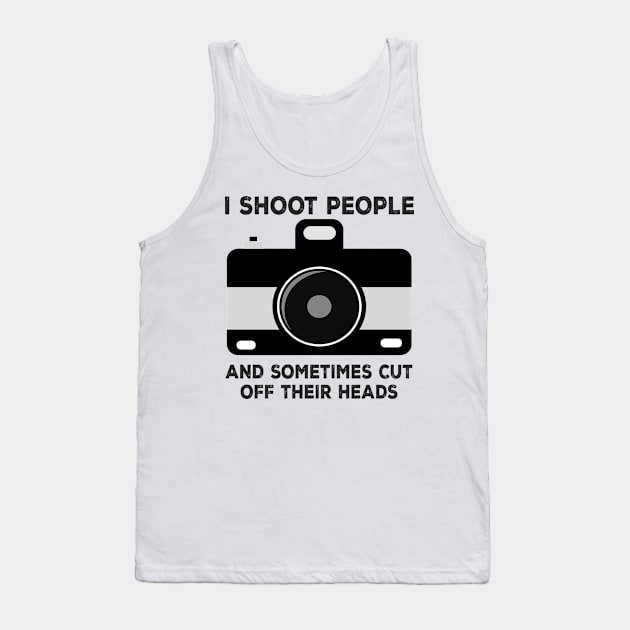 I Shoot People And Sometimes Cut Off Their Heads Tank Top by shopbudgets